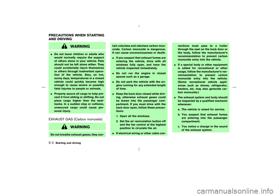NISSAN X-TRAIL 2006  Owners Manual WARNING
Do not leave children or adults who
would normally require the support
of others alone in your vehicle. Pets
should not be left alone either. They
could accidentally injure themselves
or othe
