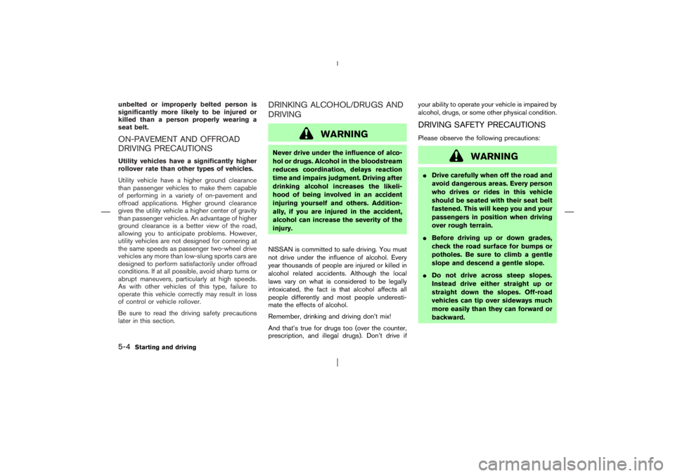 NISSAN X-TRAIL 2006  Owners Manual unbelted or improperly belted person is
significantly more likely to be injured or
killed than a person properly wearing a
seat belt.ON-PAVEMENT AND OFFROAD
DRIVING PRECAUTIONSUtility vehicles have a 