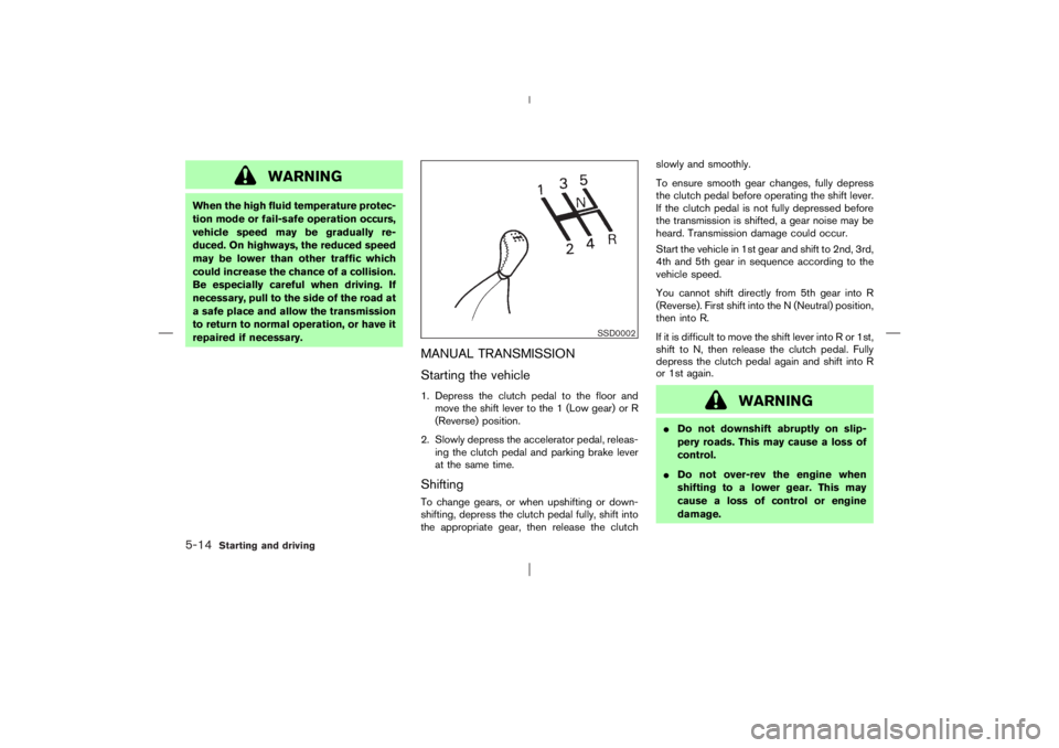 NISSAN X-TRAIL 2006  Owners Manual WARNING
When the high fluid temperature protec-
tion mode or fail-safe operation occurs,
vehicle speed may be gradually re-
duced. On highways, the reduced speed
may be lower than other traffic which
