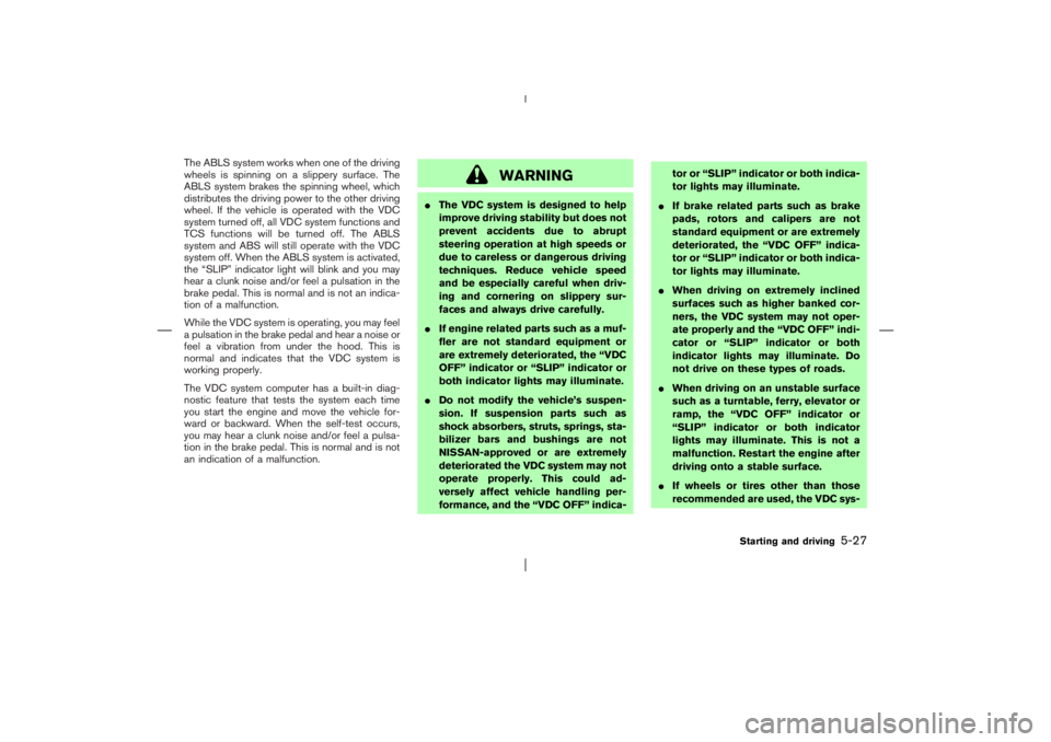NISSAN X-TRAIL 2006  Owners Manual The ABLS system works when one of the driving
wheels is spinning on a slippery surface. The
ABLS system brakes the spinning wheel, which
distributes the driving power to the other driving
wheel. If th