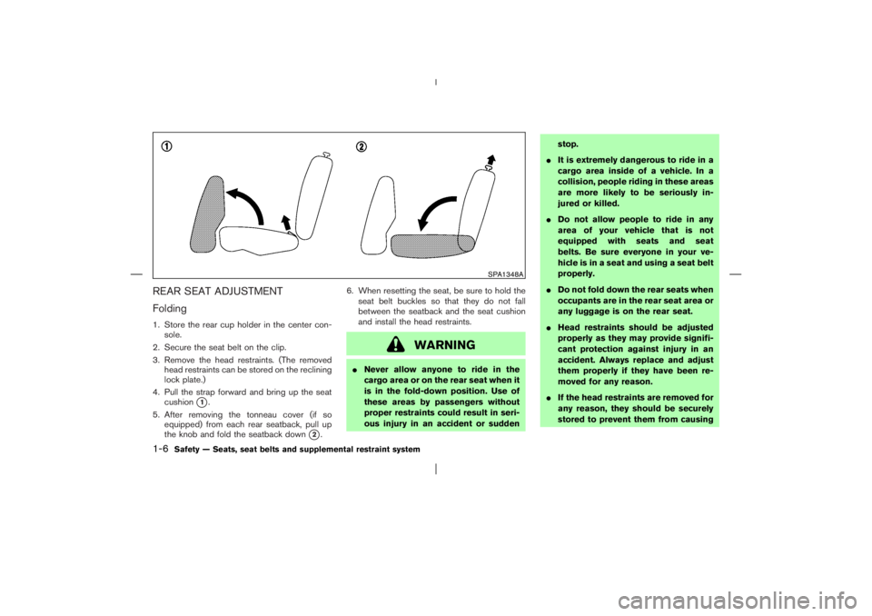 NISSAN X-TRAIL 2006 User Guide REAR SEAT ADJUSTMENT
Folding1. Store the rear cup holder in the center con-
sole.
2. Secure the seat belt on the clip.
3. Remove the head restraints. (The removed
head restraints can be stored on the 