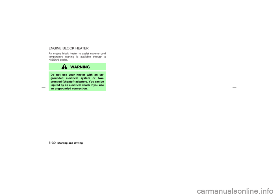 NISSAN X-TRAIL 2006  Owners Manual ENGINE BLOCK HEATERAn engine block heater to assist extreme cold
temperature starting is available through a
NISSAN dealer.
WARNING
Do not use your heater with an un-
grounded electrical system or two