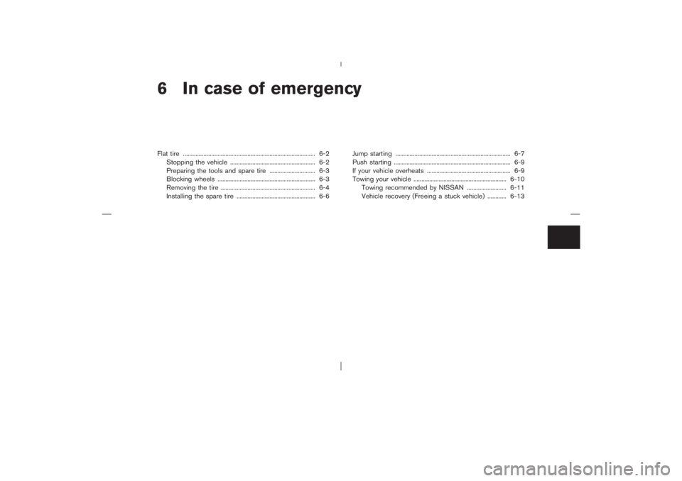 NISSAN X-TRAIL 2006  Owners Manual 6 In case of emergencyFlat tire .................................................................................... 6-2
Stopping the vehicle ...................................................... 6-2