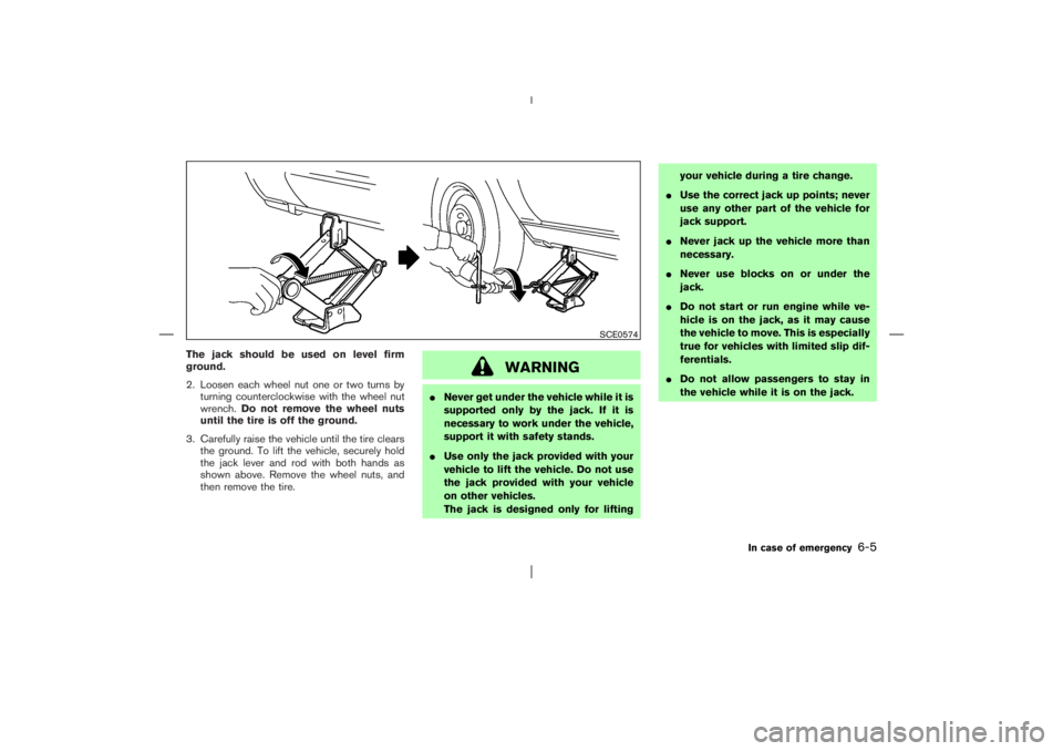 NISSAN X-TRAIL 2006  Owners Manual The jack should be used on level firm
ground.
2. Loosen each wheel nut one or two turns by
turning counterclockwise with the wheel nut
wrench.Do not remove the wheel nuts
until the tire is off the gro