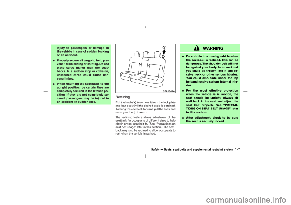 NISSAN X-TRAIL 2006 User Guide injury to passengers or damage to
the vehicle in case of sudden braking
or an accident.
Properly secure all cargo to help pre-
vent it from sliding or shifting. Do not
place cargo higher than the sea