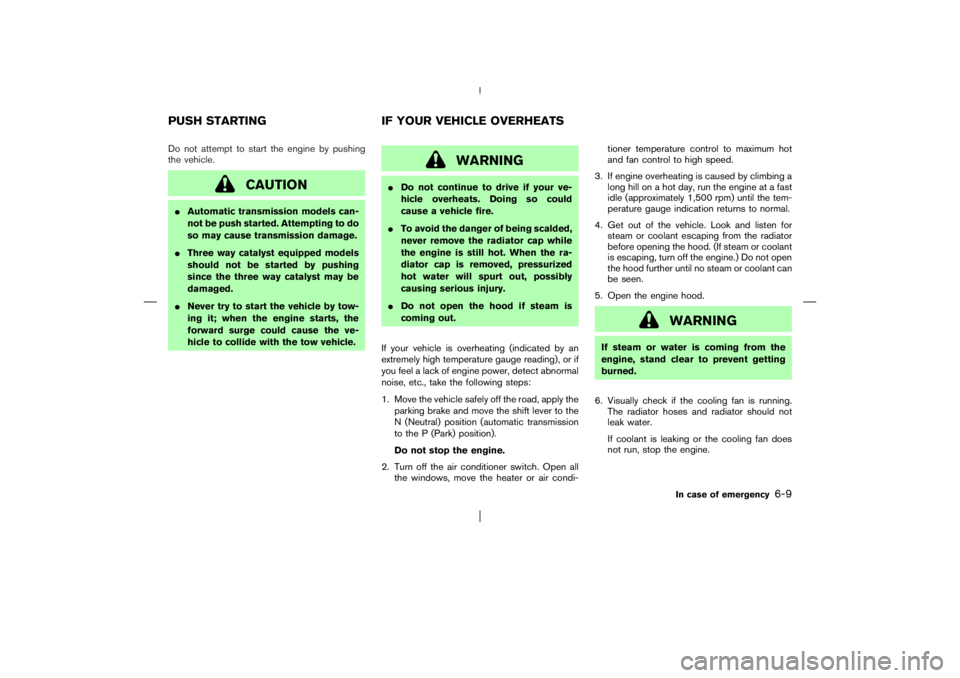 NISSAN X-TRAIL 2006  Owners Manual Do not attempt to start the engine by pushing
the vehicle.
CAUTION
Automatic transmission models can-
not be push started. Attempting to do
so may cause transmission damage.
Three way catalyst equip