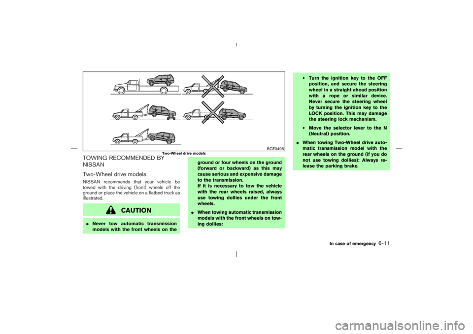 NISSAN X-TRAIL 2006  Owners Manual TOWING RECOMMENDED BY
NISSAN
Two-Wheel drive modelsNISSAN recommends that your vehicle be
towed with the driving (front) wheels off the
ground or place the vehicle on a flatbed truck as
illustrated.
C