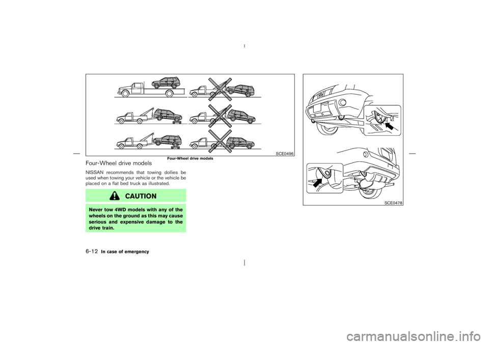 NISSAN X-TRAIL 2006  Owners Manual Four-Wheel drive modelsNISSAN recommends that towing dollies be
used when towing your vehicle or the vehicle be
placed on a flat bed truck as illustrated.
CAUTION
Never tow 4WD models with any of the
