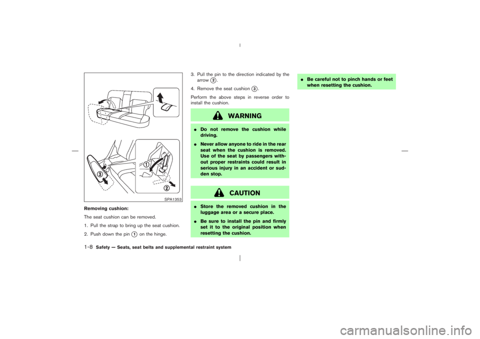 NISSAN X-TRAIL 2006 Owners Manual Removing cushion:
The seat cushion can be removed.
1. Pull the strap to bring up the seat cushion.
2. Push down the pin
1
on the hinge.3. Pull the pin to the direction indicated by the
arrow
2.
4. R