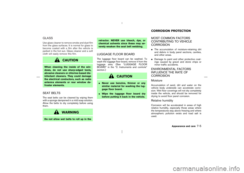 NISSAN X-TRAIL 2006  Owners Manual GLASSUse glass cleaner to remove smoke and dust film
from the glass surfaces. It is normal for glass to
become coated with a film after the vehicle is
parked in the hot sun. Glass cleaner and a soft
c