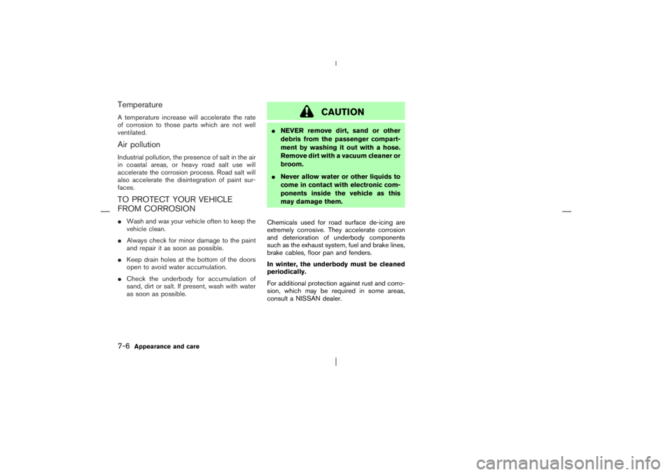 NISSAN X-TRAIL 2006  Owners Manual TemperatureA temperature increase will accelerate the rate
of corrosion to those parts which are not well
ventilated.Air pollutionIndustrial pollution, the presence of salt in the air
in coastal areas