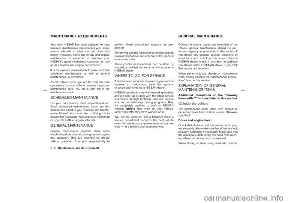 NISSAN X-TRAIL 2006  Owners Manual Your new NISSAN has been designed to have
minimum maintenance requirements with longer
service intervals to save you both time and
money. However, some day-to-day and regular
maintenance is essential 