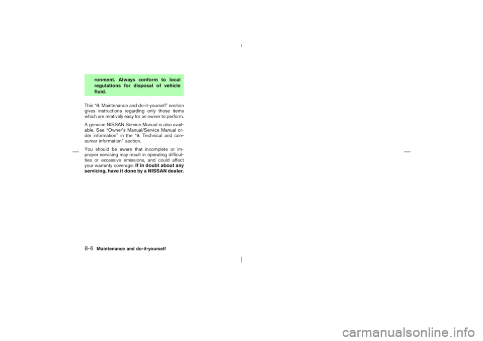 NISSAN X-TRAIL 2006  Owners Manual ronment. Always conform to local
regulations for disposal of vehicle
fluid.
This “8. Maintenance and do-it-yourself” section
gives instructions regarding only those items
which are relatively easy