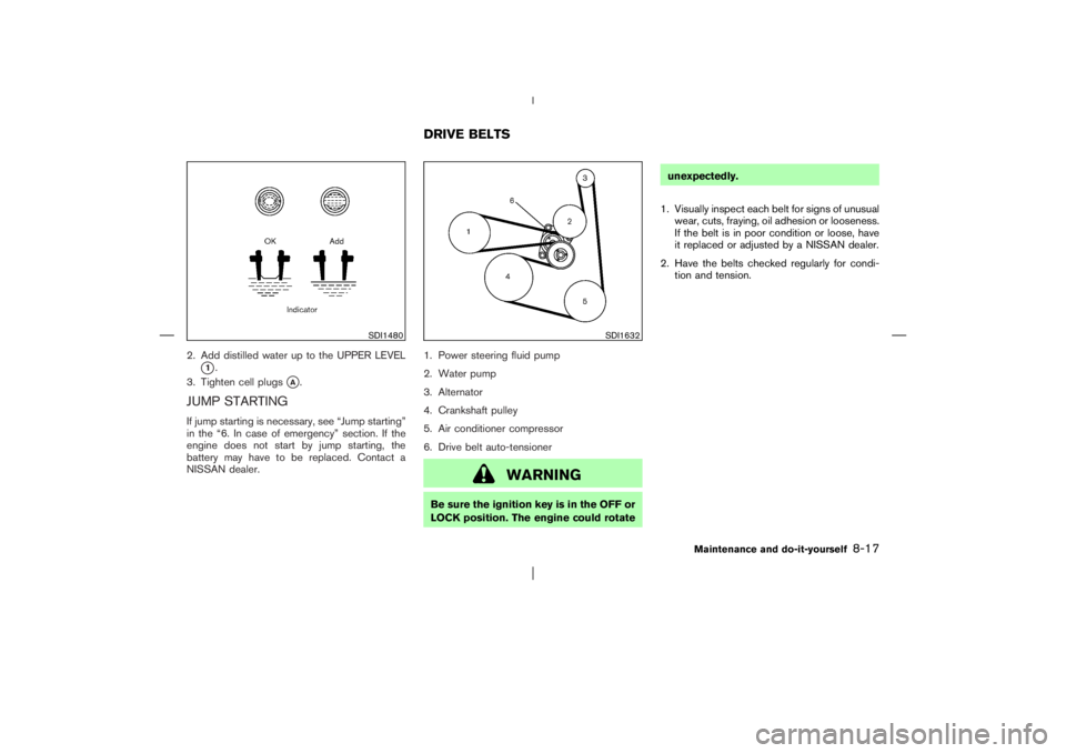 NISSAN X-TRAIL 2006  Owners Manual 2. Add distilled water up to the UPPER LEVEL
1.
3. Tighten cell plugs
A.
JUMP STARTINGIf jump starting is necessary, see “Jump starting”
in the “6. In case of emergency” section. If the
engi