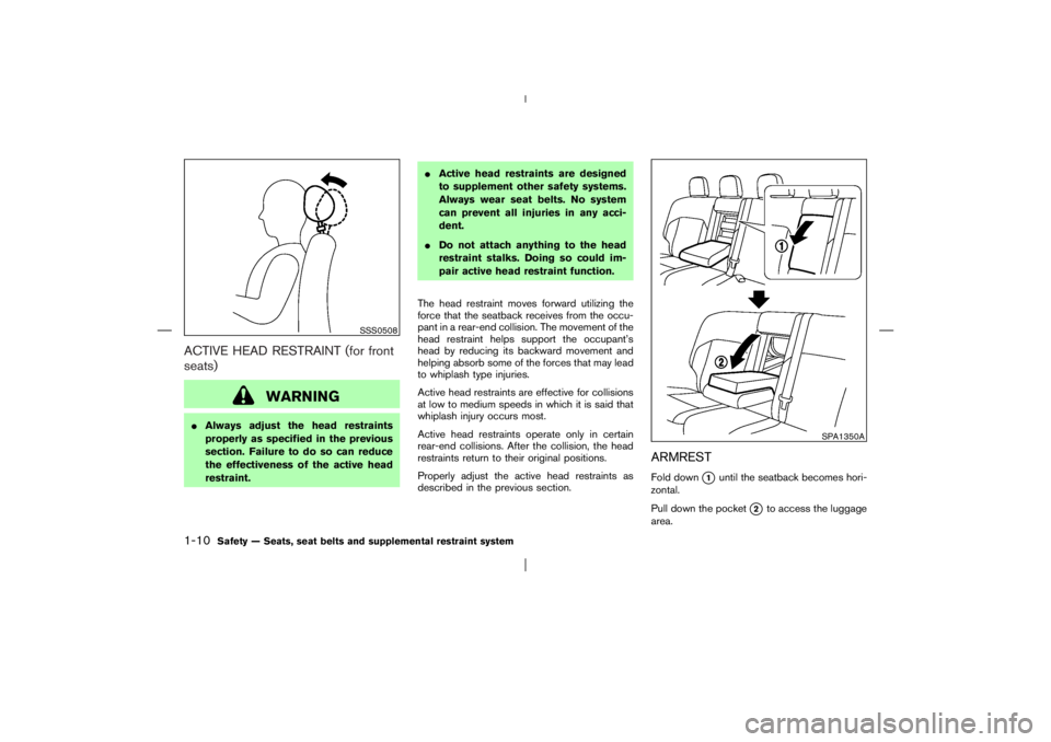 NISSAN X-TRAIL 2006 Owners Manual ACTIVE HEAD RESTRAINT (for front
seats)
WARNING
Always adjust the head restraints
properly as specified in the previous
section. Failure to do so can reduce
the effectiveness of the active head
restr