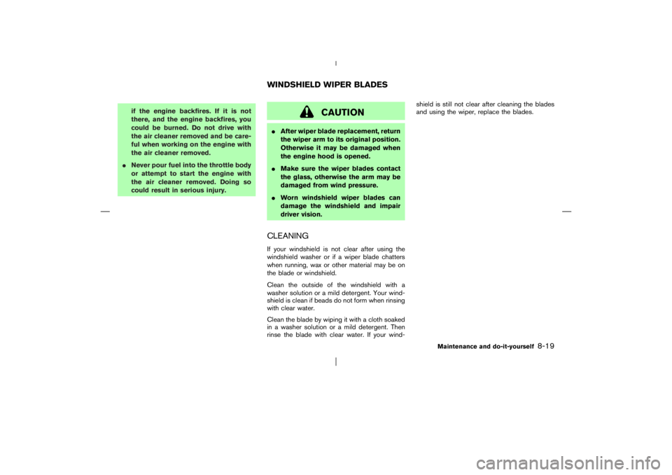 NISSAN X-TRAIL 2006  Owners Manual if the engine backfires. If it is not
there, and the engine backfires, you
could be burned. Do not drive with
the air cleaner removed and be care-
ful when working on the engine with
the air cleaner r