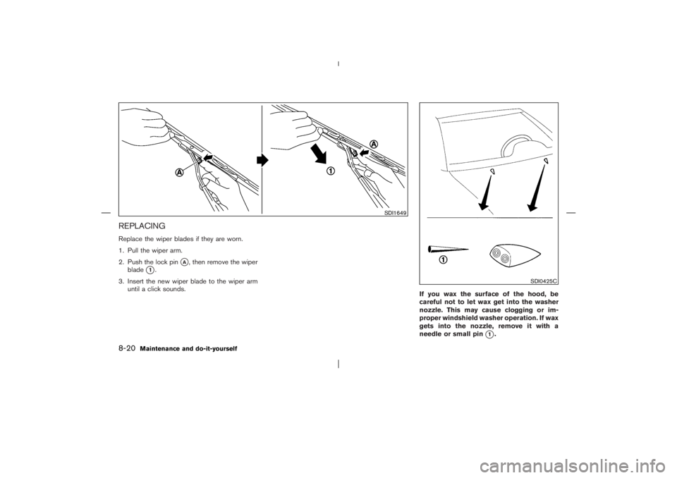 NISSAN X-TRAIL 2006  Owners Manual REPLACINGReplace the wiper blades if they are worn.
1. Pull the wiper arm.
2. Push the lock pin
A, then remove the wiper
blade
1.
3. Insert the new wiper blade to the wiper arm
until a click sounds.