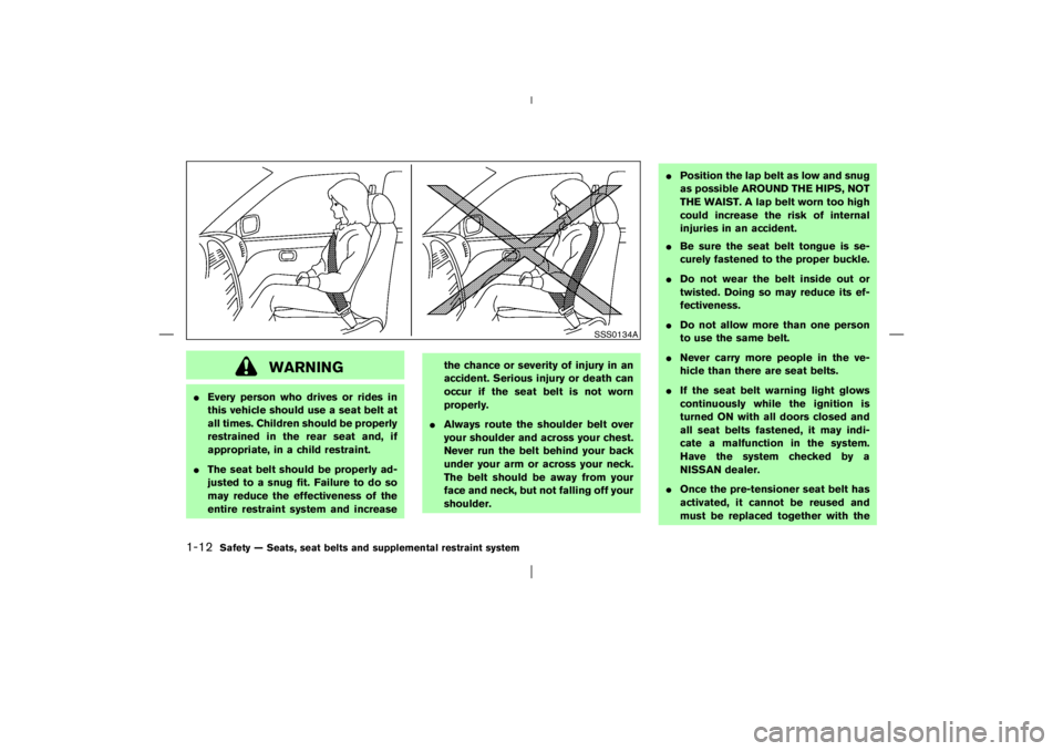 NISSAN X-TRAIL 2006 Owners Manual WARNING
Every person who drives or rides in
this vehicle should use a seat belt at
all times. Children should be properly
restrained in the rear seat and, if
appropriate, in a child restraint.
The s