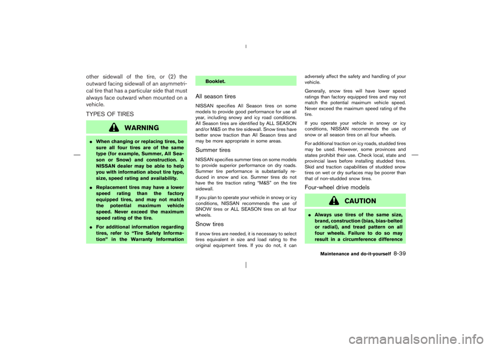 NISSAN X-TRAIL 2006  Owners Manual other sidewall of the tire, or (2) the
outward facing sidewall of an asymmetri-
cal tire that has a particular side that must
always face outward when mounted on a
vehicle.TYPES OF TIRES
WARNING
When