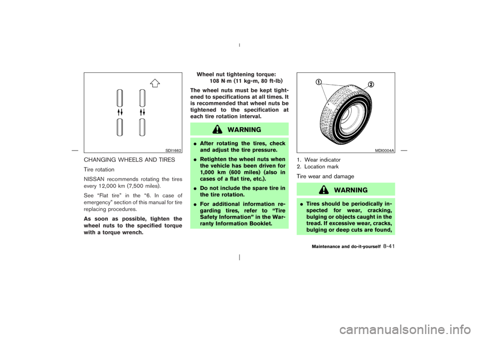 NISSAN X-TRAIL 2006  Owners Manual CHANGING WHEELS AND TIRES
Tire rotationNISSAN recommends rotating the tires
every 12,000 km (7,500 miles).
See “Flat tire” in the “6. In case of
emergency” section of this manual for tire
repl