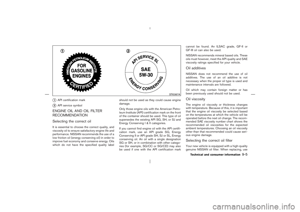 NISSAN X-TRAIL 2006  Owners Manual 1
API certification mark
2
API service symbol
ENGINE OIL AND OIL FILTER
RECOMMENDATION
Selecting the correct oilIt is essential to choose the correct quality, and
viscosity oil to ensure satisfactor