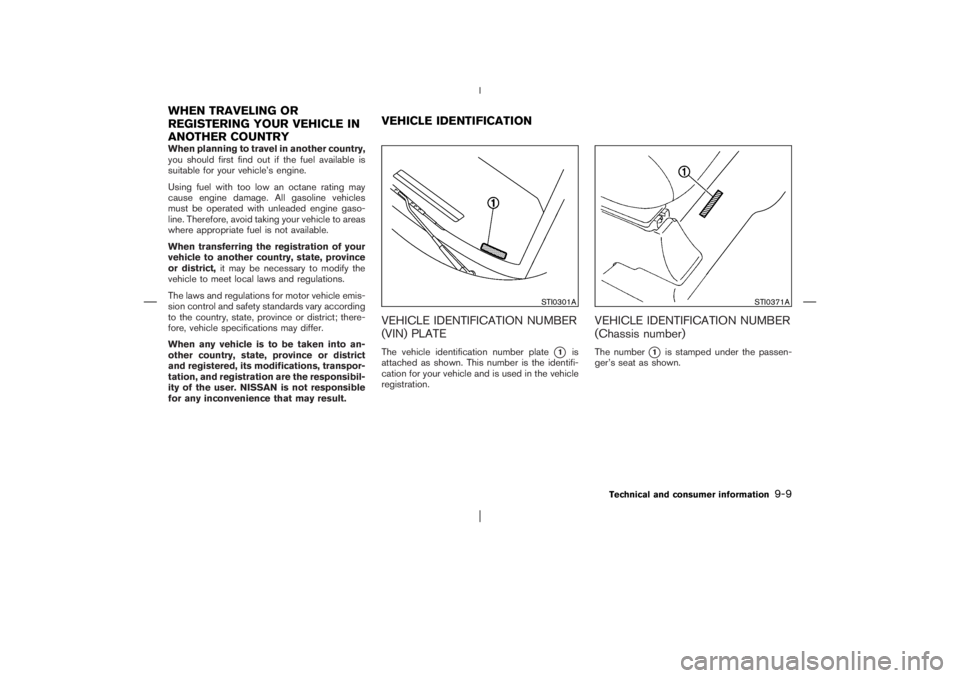 NISSAN X-TRAIL 2006  Owners Manual When planning to travel in another country,
you should first find out if the fuel available is
suitable for your vehicle’s engine.
Using fuel with too low an octane rating may
cause engine damage. A