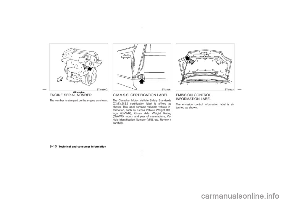 NISSAN X-TRAIL 2006  Owners Manual ENGINE SERIAL NUMBERThe number is stamped on the engine as shown.
C.M.V.S.S. CERTIFICATION LABELThe Canadian Motor Vehicle Safety Standards
(C.M.V.S.S.) certification label is affixed as
shown. This l