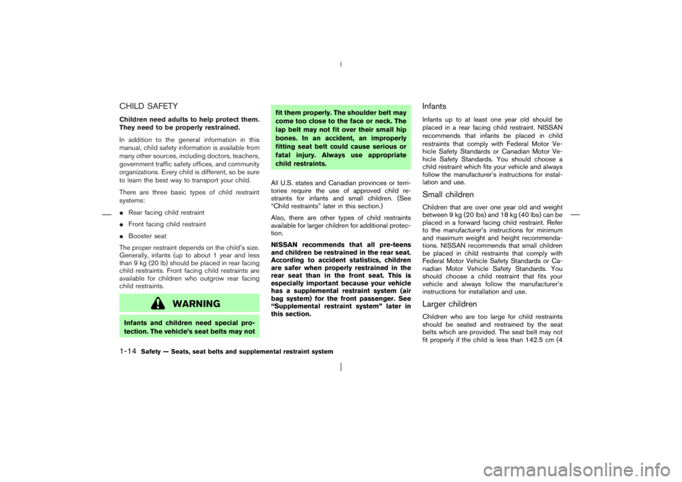 NISSAN X-TRAIL 2006 Owners Manual CHILD SAFETYChildren need adults to help protect them.
They need to be properly restrained.
In addition to the general information in this
manual, child safety information is available from
many other