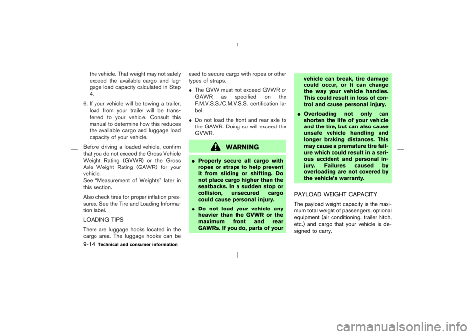 NISSAN X-TRAIL 2006  Owners Manual the vehicle. That weight may not safely
exceed the available cargo and lug-
gage load capacity calculated in Step
4.
6. If your vehicle will be towing a trailer,
load from your trailer will be trans-
