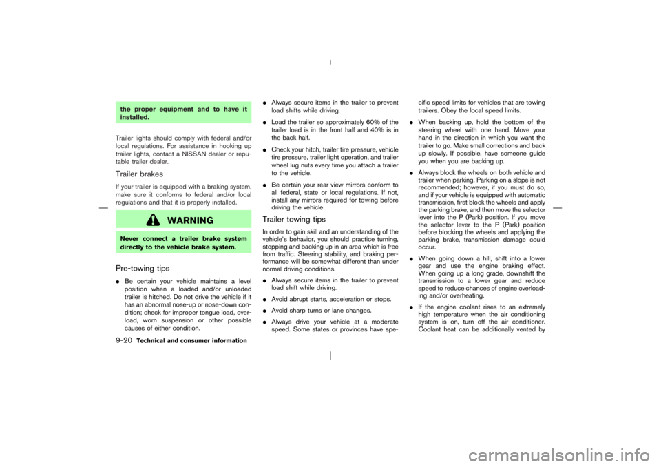 NISSAN X-TRAIL 2006  Owners Manual the proper equipment and to have it
installed.
Trailer lights should comply with federal and/or
local regulations. For assistance in hooking up
trailer lights, contact a NISSAN dealer or repu-
table t