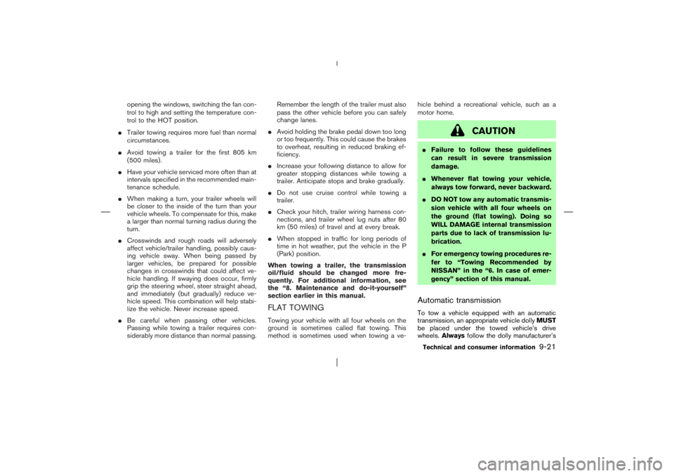 NISSAN X-TRAIL 2006  Owners Manual opening the windows, switching the fan con-
trol to high and setting the temperature con-
trol to the HOT position.
Trailer towing requires more fuel than normal
circumstances.
Avoid towing a traile