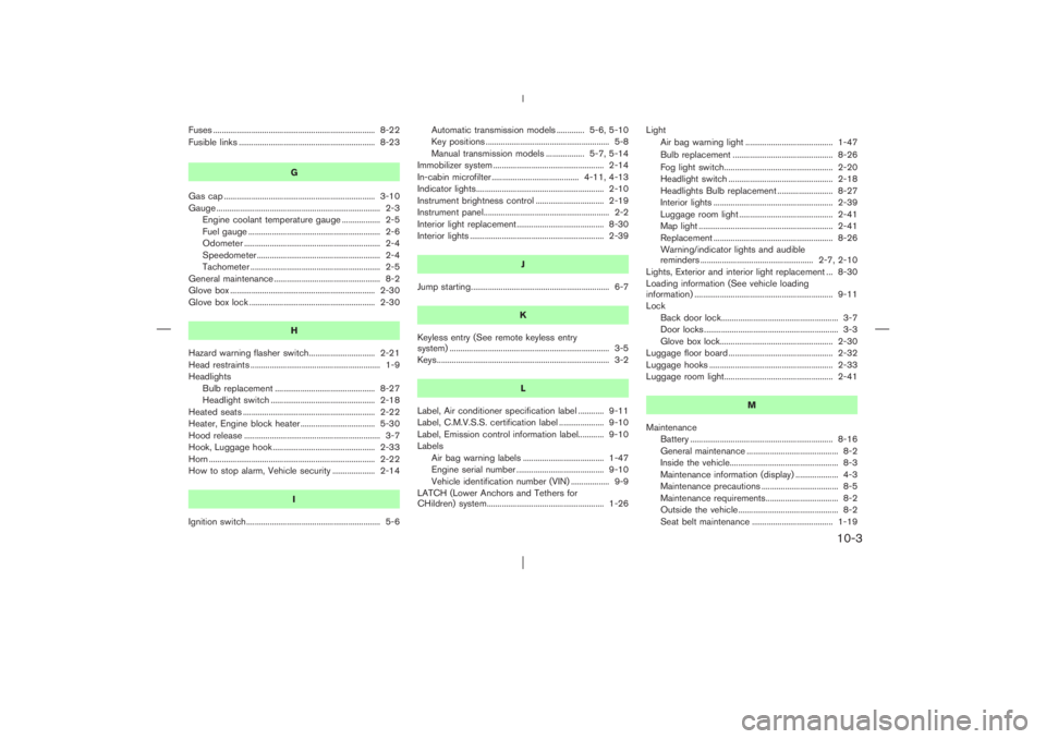 NISSAN X-TRAIL 2006  Owners Manual Fuses ............................................................................ 8-22
Fusible links ................................................................ 8-23
G
Gas cap ..................