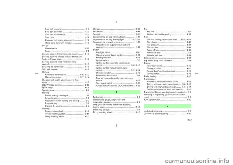 NISSAN X-TRAIL 2006  Owners Manual Seat belt cleaning ................................................. 7-5
Seat belt extenders ............................................ 1-19
Seat belt maintenance ...................................