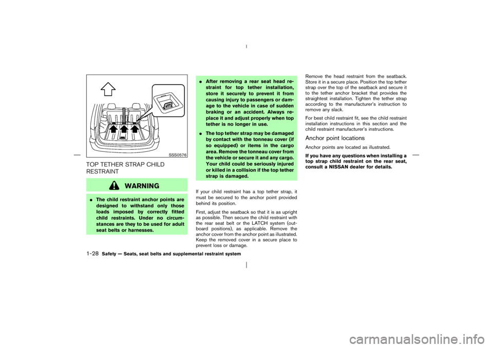 NISSAN X-TRAIL 2006 Service Manual TOP TETHER STRAP CHILD
RESTRAINT
WARNING
The child restraint anchor points are
designed to withstand only those
loads imposed by correctly fitted
child restraints. Under no circum-
stances are they t