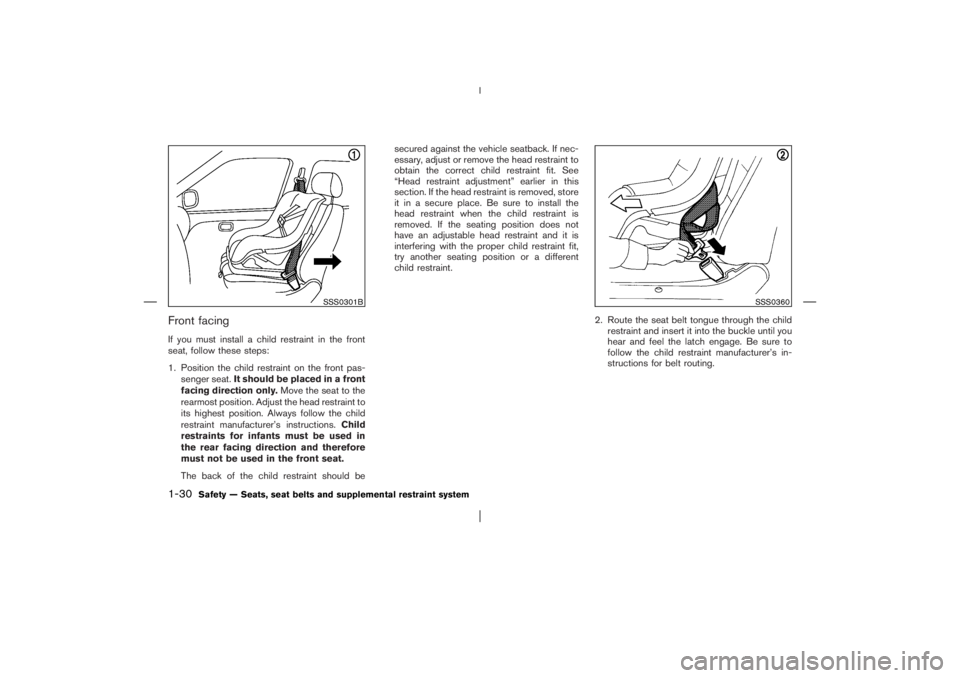 NISSAN X-TRAIL 2006 Service Manual Front facingIf you must install a child restraint in the front
seat, follow these steps:
1. Position the child restraint on the front pas-
senger seat.It should be placed in a front
facing direction o