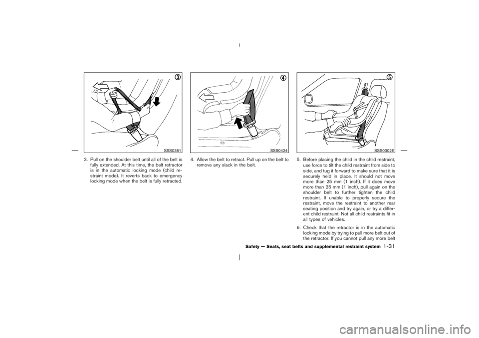 NISSAN X-TRAIL 2006 Service Manual 3. Pull on the shoulder belt until all of the belt is
fully extended. At this time, the belt retractor
is in the automatic locking mode (child re-
straint mode). It reverts back to emergency
locking m