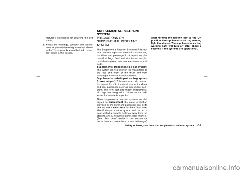 NISSAN X-TRAIL 2006  Owners Manual facturer’s instructions for adjusting the belt
routing.
6. Follow the warnings, cautions and instruc-
tions for properly fastening a seat belt shown
in the “Three-point type seat belt with retrac-