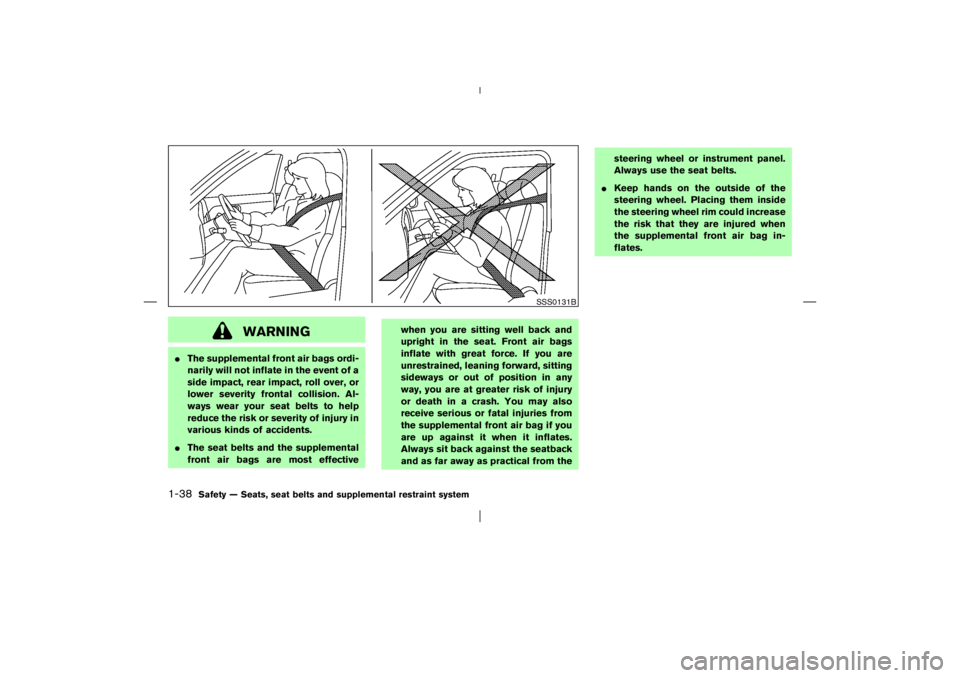 NISSAN X-TRAIL 2006 Workshop Manual WARNING
The supplemental front air bags ordi-
narily will not inflate in the event of a
side impact, rear impact, roll over, or
lower severity frontal collision. Al-
ways wear your seat belts to help