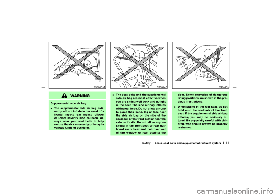 NISSAN X-TRAIL 2006 Workshop Manual WARNING
Supplemental side air bag:
The supplemental side air bag ordi-
narily will not inflate in the event of a
frontal impact, rear impact, rollover
or lower severity side collision. Al-
ways wear 