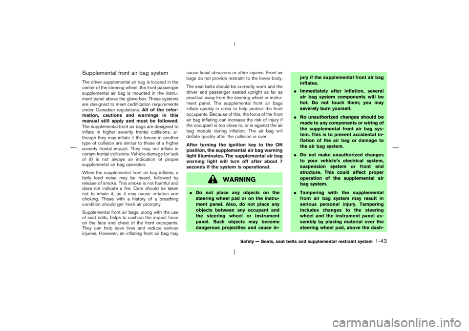 NISSAN X-TRAIL 2006 Workshop Manual Supplemental front air bag systemThe driver supplemental air bag is located in the
center of the steering wheel; the front passenger
supplemental air bag is mounted in the instru-
ment panel above the