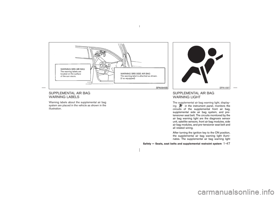 NISSAN X-TRAIL 2006  Owners Manual SUPPLEMENTAL AIR BAG
WARNING LABELSWarning labels about the supplemental air bag
system are placed in the vehicle as shown in the
illustration.
SUPPLEMENTAL AIR BAG
WARNING LIGHTThe supplemental air b