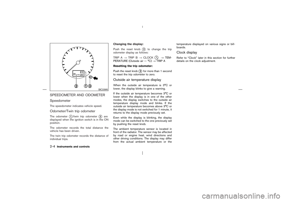 NISSAN X-TRAIL 2006 Repair Manual SPEEDOMETER AND ODOMETER
SpeedometerThe speedometer indicates vehicle speed.Odometer/Twin trip odometerThe odometer
1/twin trip odometer
2
are
displayed when the ignition switch is in the ON
positio