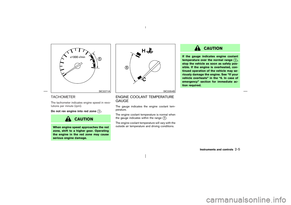 NISSAN X-TRAIL 2006 Repair Manual TACHOMETERThe tachometer indicates engine speed in revo-
lutions per minute (rpm).
Do not rev engine into red zone
1.
CAUTION
When engine speed approaches the red
zone, shift to a higher gear. Operat
