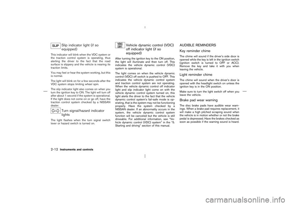 NISSAN X-TRAIL 2006  Owners Manual Slip indicator light (if so
equipped)
This indicator will blink when the VDC system or
the traction control system is operating, thus
alerting the driver to the fact that the road
surface is slippery 