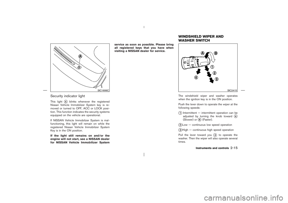 NISSAN X-TRAIL 2006  Owners Manual Security indicator lightThis light
A
blinks whenever the registered
Nissan Vehicle Immobilizer System key is re-
moved or turned to OFF, ACC or LOCK posi-
tion. This function indicates the security s