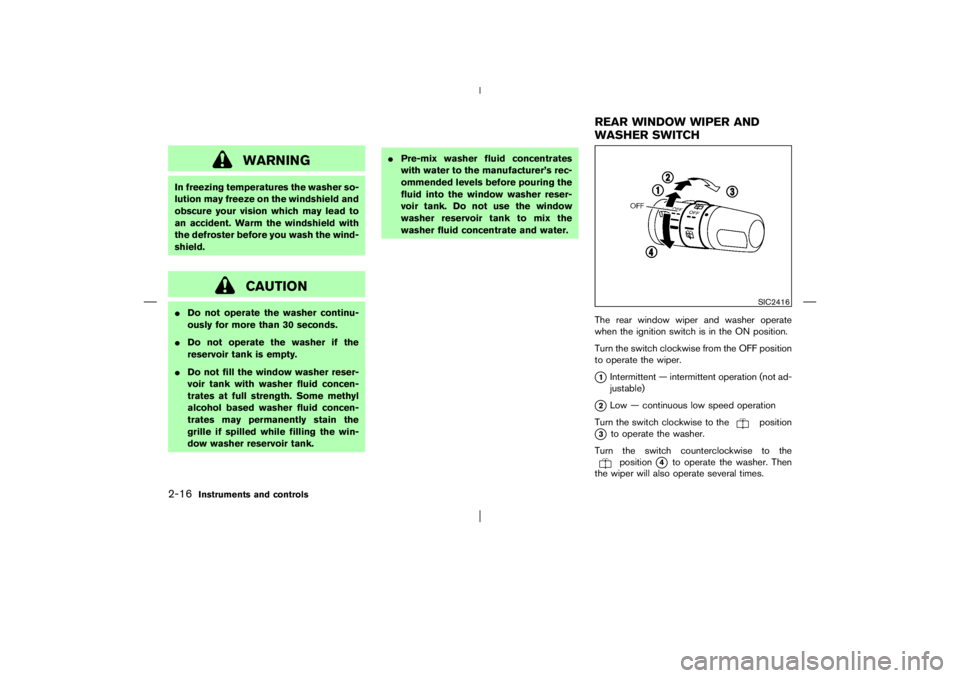 NISSAN X-TRAIL 2006 Manual PDF WARNING
In freezing temperatures the washer so-
lution may freeze on the windshield and
obscure your vision which may lead to
an accident. Warm the windshield with
the defroster before you wash the wi