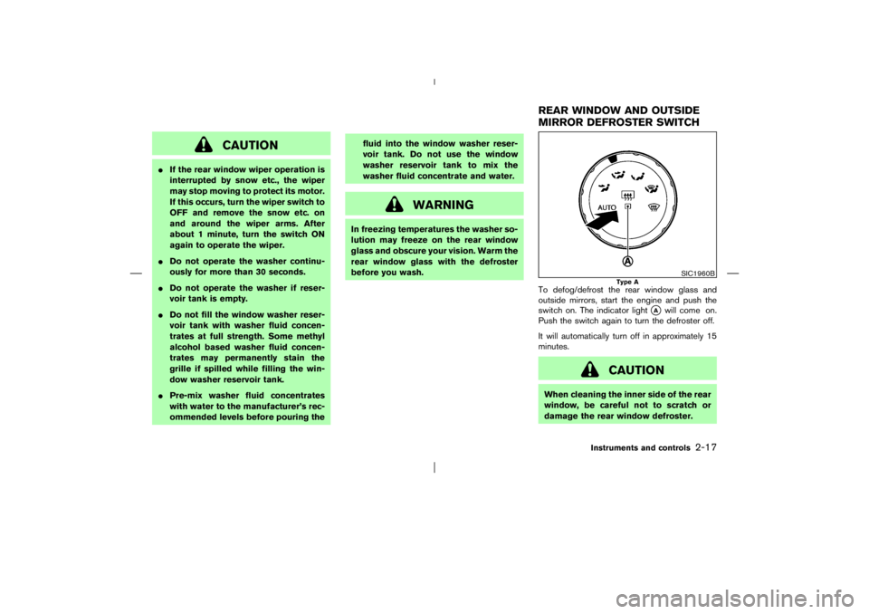 NISSAN X-TRAIL 2006 Manual PDF CAUTION
If the rear window wiper operation is
interrupted by snow etc., the wiper
may stop moving to protect its motor.
If this occurs, turn the wiper switch to
OFF and remove the snow etc. on
and ar