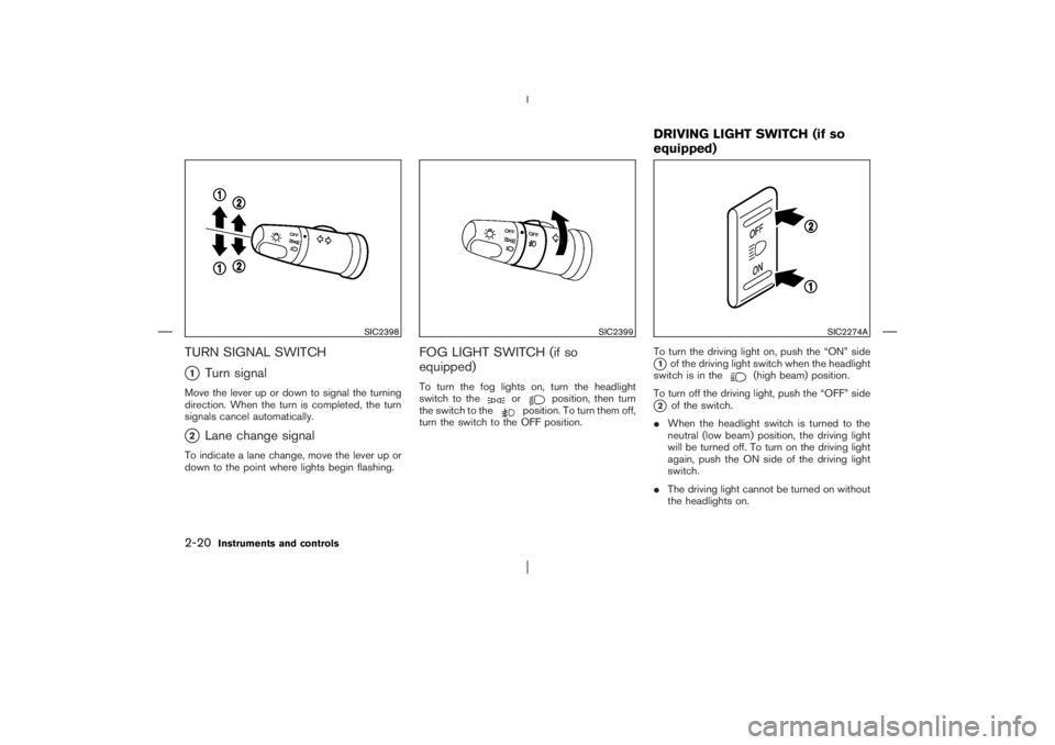 NISSAN X-TRAIL 2006  Owners Manual TURN SIGNAL SWITCH1
Turn signal
Move the lever up or down to signal the turning
direction. When the turn is completed, the turn
signals cancel automatically.2
Lane change signal
To indicate a lane c