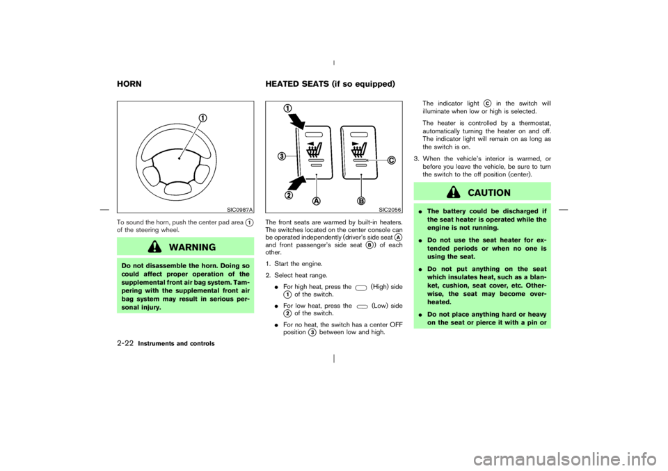 NISSAN X-TRAIL 2006 Manual Online To sound the horn, push the center pad area
1
of the steering wheel.
WARNING
Do not disassemble the horn. Doing so
could affect proper operation of the
supplemental front air bag system. Tam-
pering 