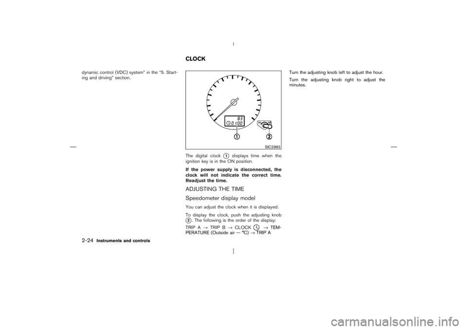 NISSAN X-TRAIL 2006 Manual Online dynamic control (VDC) system” in the “5. Start-
ing and driving” section.
The digital clock
1
displays time when the
ignition key is in the ON position.
If the power supply is disconnected, the